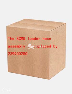 The XCMG loader hose assembly is replaced by 239900280