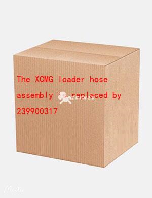 The XCMG loader hose assembly is replaced by 239900317